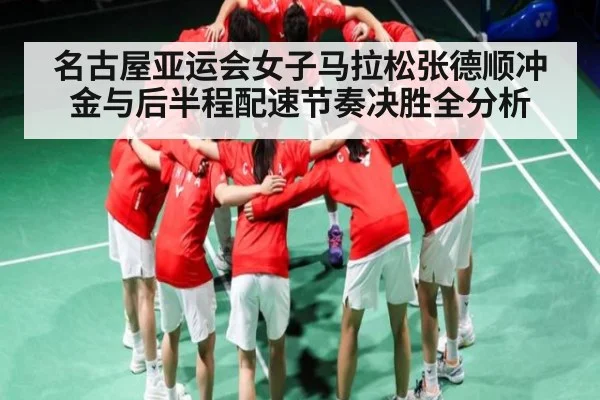 名古屋亚运会女子马拉松张德顺冲金与后半程配速节奏决胜全分析 - esports score